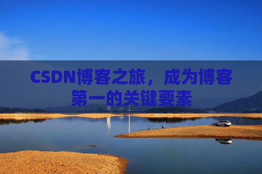 CSDN博客之旅，成为博客第一的关键要素